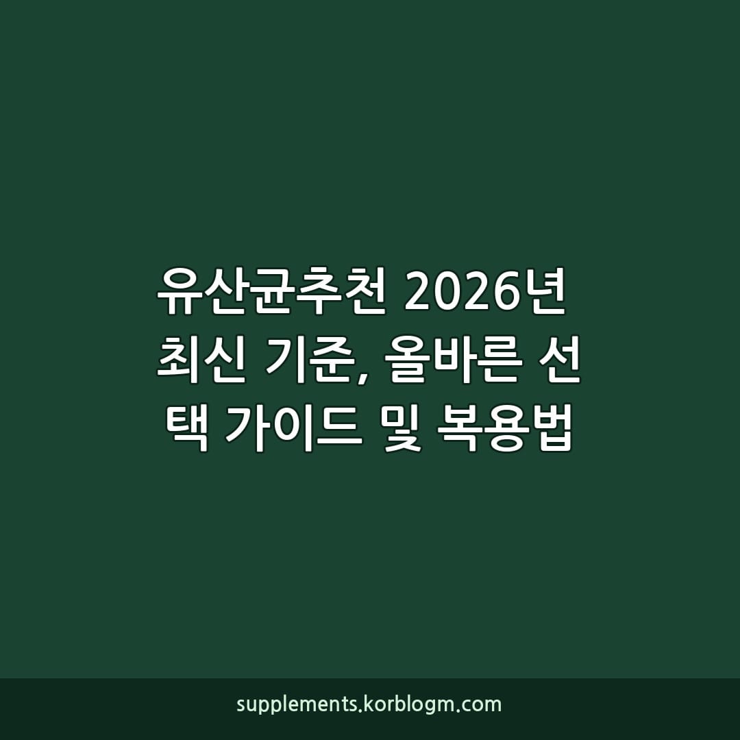 유산균추천 2026년 최신 기준, 올바른 선택 가이드 및 복용법